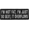 I'm Not Fat I'm Just So Sexy It Overflows Funny Iron on Patch