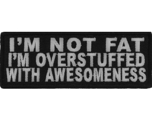 I'm Not Fat I'm Overstuffed With Awesomeness Patch | Embroidered Patches