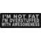 I'm Not Fat I'm Overstuffed With Awesomeness Iron on Morale Patch