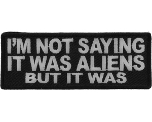I'm Not Saying It Was Aliens But It Was Patch