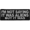 I'm Not Saying It Was Aliens But It Was Funny Iron on Patch