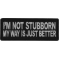 I'm Not Stubborn My Way is Just Better Funny Iron on Patch