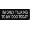 I'm Only Talking to My Dog Today Patch