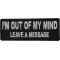 I'm Out Of My Mind Leave A Message Funny Iron on Patch