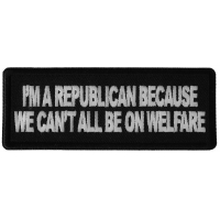 I'm Republican Because We Can't All Be on Welfare Patch