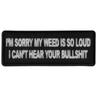 I'm Sorry my Weed is So Loud I can't Hear Your Bullshit Patch