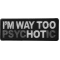 I'm Way too Psychotic Funny Iron on Patch