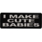 I Make Cute Babies Patch