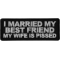 I Married my Best Friend My Wife is Pissed Funny Iron on Patch