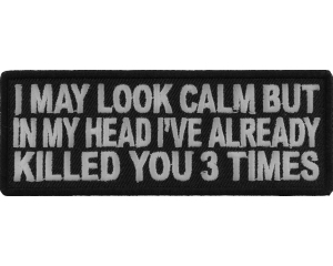 I May Look Calm But I Killed You Three Times Fun Patch | Embroidered Patches
