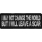 I May Not Change The World But Will Leave A Scar Iron on Morale Patch