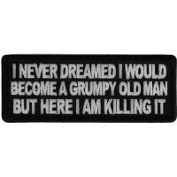 I never dreamed I would become a grumpy old man but here I am killing it patch