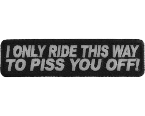 I Only Ride This Way To Piss You Off Patch