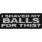I Shaved My Balls For This Naughty Iron on Patch