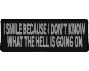 I Smile Because I Don't Know What Is Going On Patch | Embroidered Patches