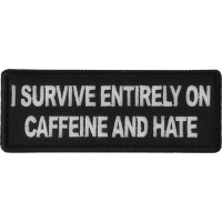 I survive entirely on Caffeine and Hate Patch