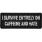 I survive entirely on Caffeine and Hate Funny Iron on Patch