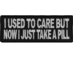 I Used To Care But Now I Take A Pill Patch | Embroidered Patches