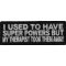 I Used To Have Super Powers But My Therapist Took Them Away Funny Iron on Patch