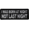 I was born at night Not Last Night Patch