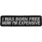 I Was Born Free Now I'm Expensive Patch
