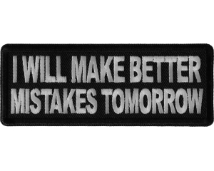 I will make better mistakes tomorrow Patch