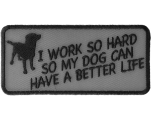 I Work So Hard So My Dog Can Have A Better Life Patch | Embroidered Patches