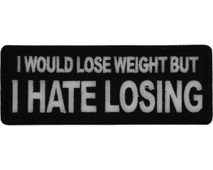 I would lose weight but I hate losing Patch