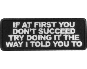 If at first you don't Succeed Try Doing it the Way I told you to  Iron on Patch