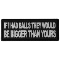 If I had Balls They Would be Bigger Than Yours Patch