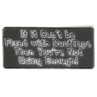 If It Can't Be Fixed With Duct Tape You're Not Using Enough Patch If It Can't Be Fixed With Duct Tape You're Not Using Enough Patch