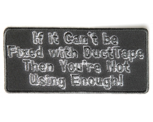 If It Can't Be Fixed With Duct Tape You're Not Using Enough Patch