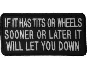 If It Has Tits Or Wheels Sooner Or Later It Will Let You Down Patch
