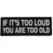 If It's too Loud You are Too Old Patch