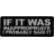 If it was inappropriate I probably Said it Patch
