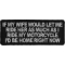 If My Wife Would Let Me Ride Her as much as I ride my motorcycle, I'd be home right now Patch