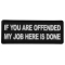 If You Are Offended My Job Here is Done Funny Iron on Patch
