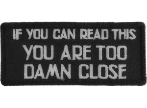 If You Can Read This You Are Too Damn Close Patch | Embroidered Patches