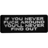 If you never Fuck around you'll Never Find Out Iron on Patch