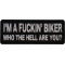 I'm A Fuckin Biker Who The Hell Are You Patch