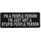 I'm A People Person I'm Just Not A Stupid People Person Funny Iron on Patch