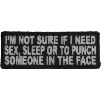 I'm Not Sure If I Need Sex Sleep Or To Punch Someone In The Face Patch | Embroidered Patches