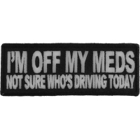I'm Off My Meds Not Sure Who Drives Patch | Embroidered Patches