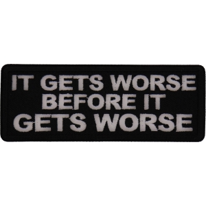 It Gets Worse before it gets worse Patch