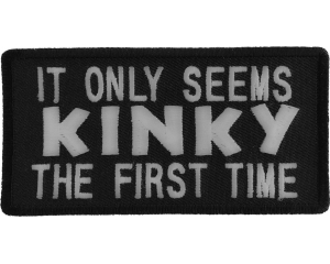 It Only Seems Kinky The First Time Patch | Embroidered Patches