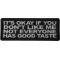 It's Okay if You Don't Like me Not Everyone Has Good Taste Funny Iron on Patch