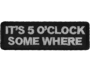 It's 5 O'Clock Somewhere Funny Patch | Embroidered Patches