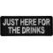 Just here for the Drinks Funny Iron on Patch