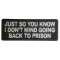 Just So You Know I don't Mind Going Back to Prison Funny Iron on Patch