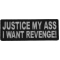 Justice My Ass I Want Revenge Funny Iron on Patch